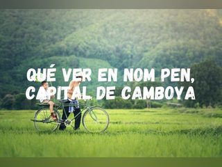 Qué ver en Nom Pen, capital de Camboya