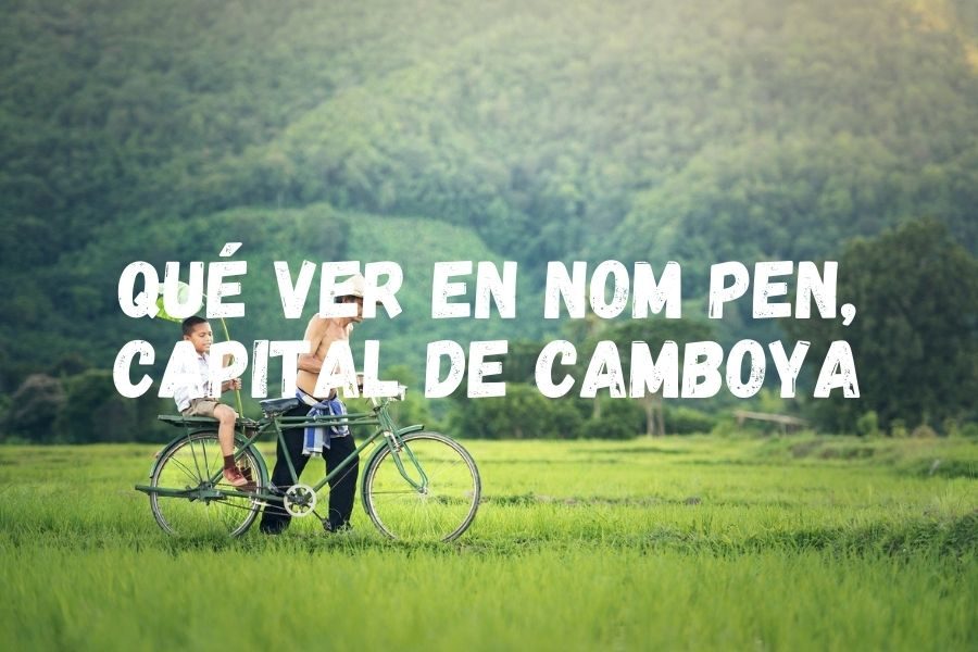 Qué ver en Nom Pen, capital de Camboya